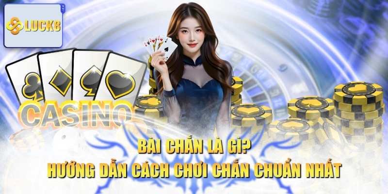 Bài Chắn Là Gì? Hướng Dẫn Cách Chơi Chắn Chuẩn Nhất