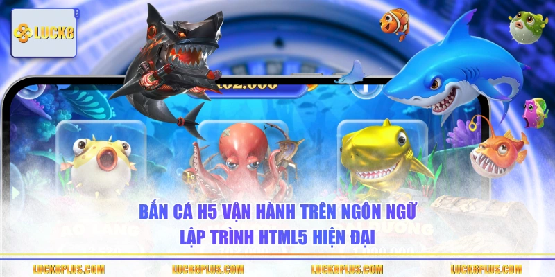 Bắn cá H5 vận hành trên ngôn ngữ lập trình HTML5 hiện đại