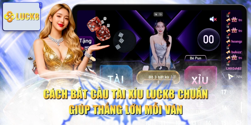 Cách Bắt Cầu Tài Xỉu LUCK8 Chuẩn Giúp Thắng Lớn Mỗi Ván