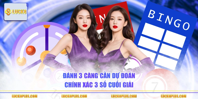 Đánh 3 càng cần dự đoán chính xác 3 số cuối giải