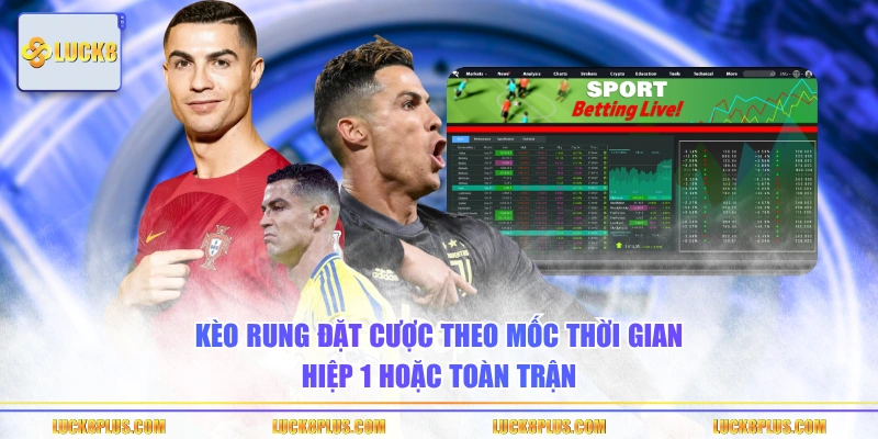Kèo rung đặt cược theo mốc thời gian hiệp 1 hoặc toàn trận 