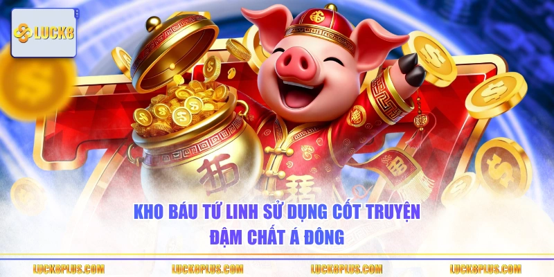 Kho Báu Tứ Linh sử dụng cốt truyện đậm chất Á Đông