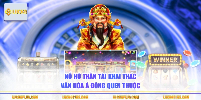 Nổ hũ Thần Tài khai thác văn hóa Á Đông quen thuộc