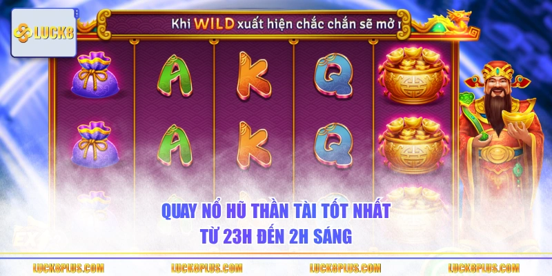 Quay nổ hũ Thần Tài tốt nhất từ 23h đến 2h sáng