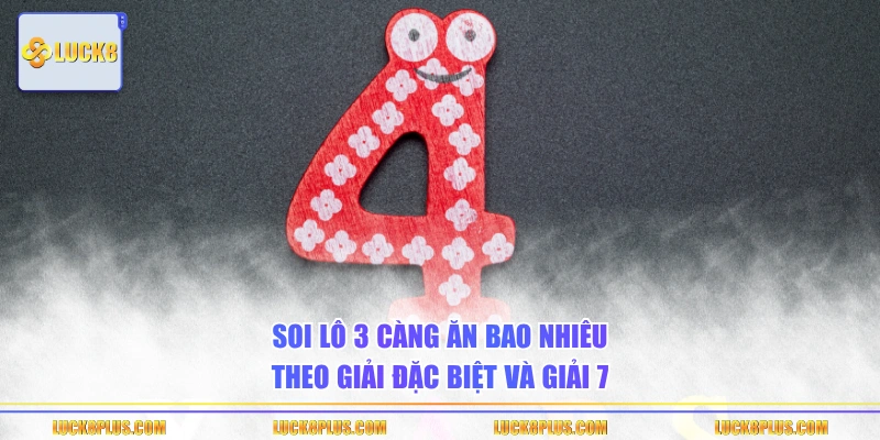 Soi lô 3 càng ăn bao nhiêu theo giải đặc biệt và giải 7