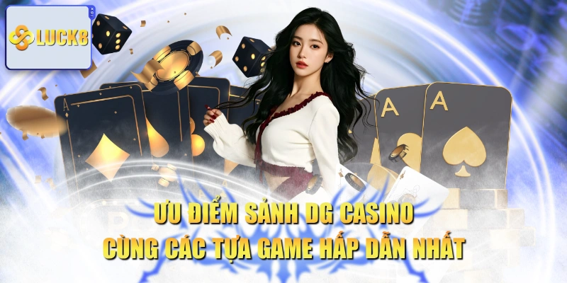Ưu Điểm Sảnh DG Casino Cùng Các Tựa Game Hấp Dẫn Nhất